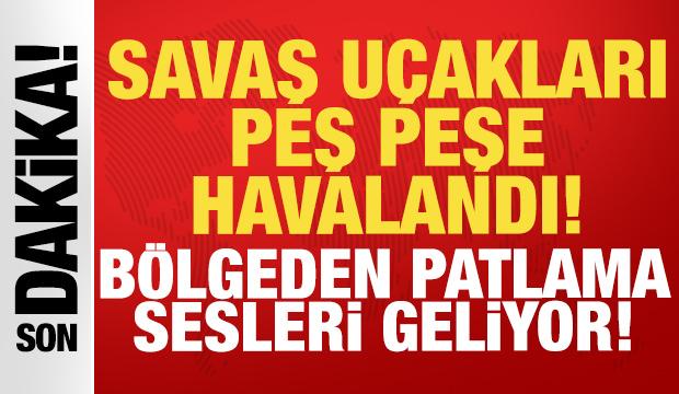 Savaş u&ccedil;akları T&uuml;rkiye'nin komşusunu vurmak i&ccedil;in havalandı: Patlama sesleri geliyor