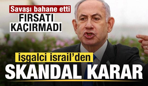 Savaşı bahane etti! Fırsatı kaçrımadı! işgalci İsrail'den skandal karar!