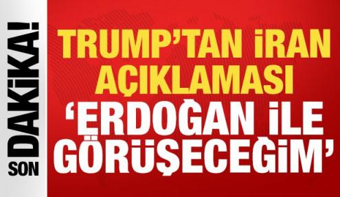 Trump'tan son dakika İran açıklaması: Erdoğan ile görüşeceğim!