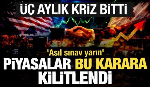3,5 aylık kriz bitti: Piyasalar bu karara kilitlendi! 'Asıl sınav yarın'