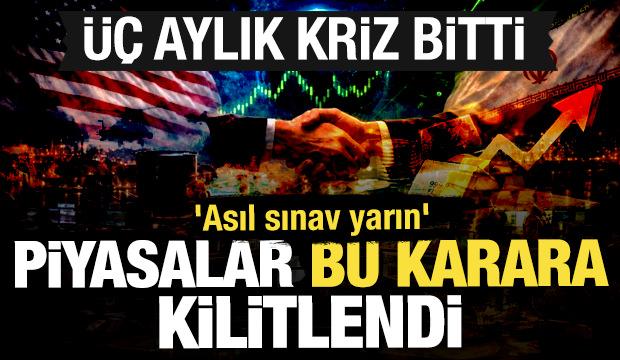 3,5 aylık kriz bitti: Piyasalar bu karara kilitlendi! 'Asıl sınav yarın'