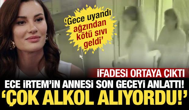 Ece İrtem'in annesinin ifadesi ortaya çıktı! En son o görmüştü: 'Çok alkol alıyordu'