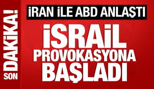 İran ile ABD anlaştı: İsrail provokasyona başladı