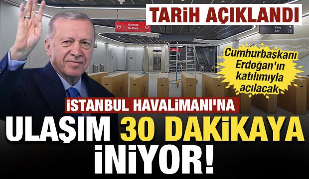 İstanbul Havalimanı'na ulaşım 30 dakikaya iniyor: Metro hattının a&ccedil;ılış tarihi a&ccedil;ıklandı