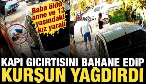 Kapı gıcırtısını bahane edip kurşun yağdırdı: Baba öldü, anne ve kız yaralı!