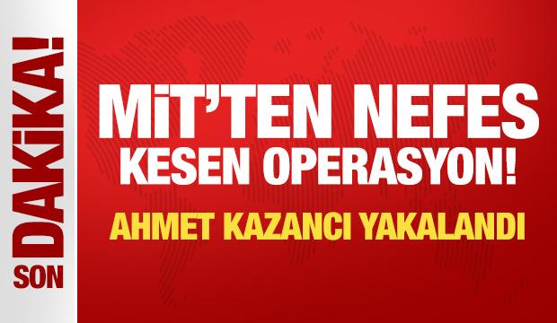 MİT'ten nefes kesen operasyon! Ahmet Kazancı yakalandı