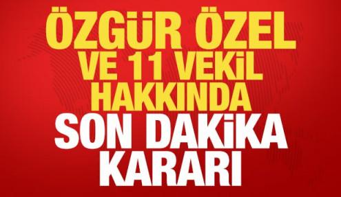 Özgür Özel ve 11 milletvekili hakkında son dakika dokunulmazlık kararı