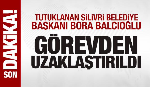 Silivri Belediye Başkanı Bora Balcıoğlu görevden uzaklaştırıldı