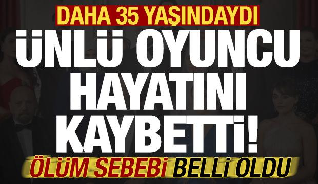 Son dakika haberi: 35 yaşındaki ünlü oyuncu hayatını kaybetti! Ölüm sebebi açıklandı...