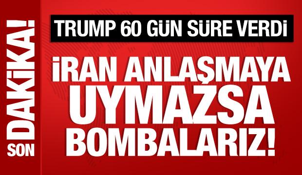 Trump 60 gün süre verdi: İran'ı bombalarız