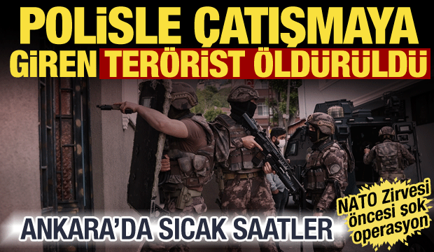Ankara'da DEAŞ operasyonu! Polisle çatışmaya giren terörist öldürüldü