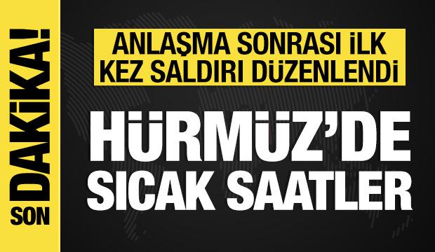 Hürmüz'de sıcak saatler: Anlaşma sonrası ilk kez saldırı düzenlendi