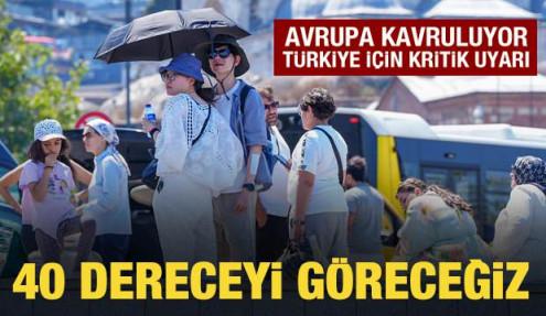 Avrupa kavruluyor! Türkiye için 40 derece uyarısı