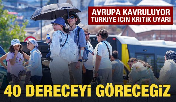 Avrupa kavruluyor! Türkiye için 40 derece uyarısı