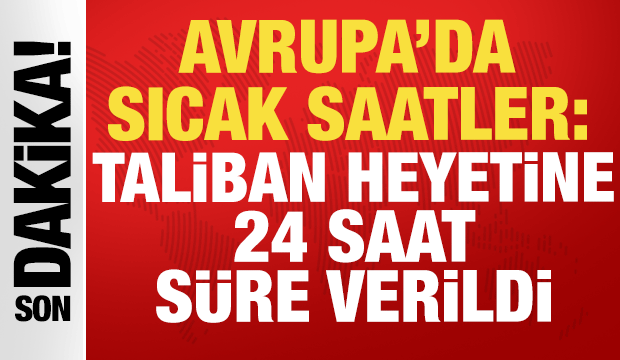 Avrupa'da sıcak saatler: Afganistan Talibanı heyetine 24 saatlik vize verildi