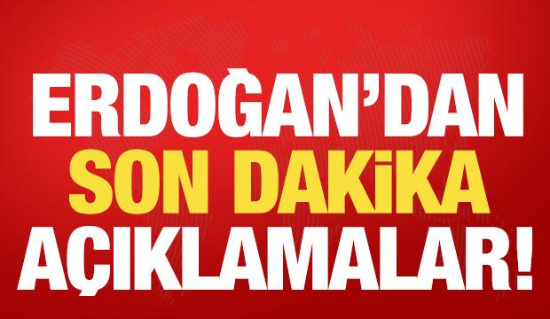 Cumhurbaşkanı Erdoğan'dan son dakika açıklamalar!