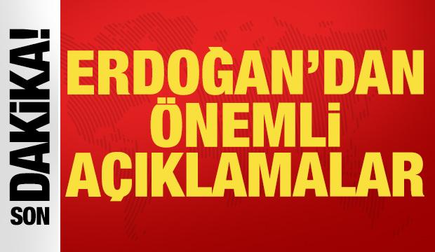 Cumhurbaşkanı Erdoğan'dan son dakika açıklamalar...