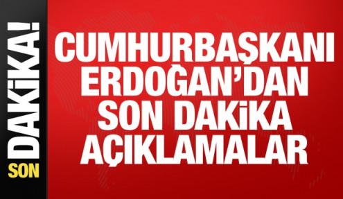 Cumhurbaşkanı Erdoğan'dan son dakika açıklamalar