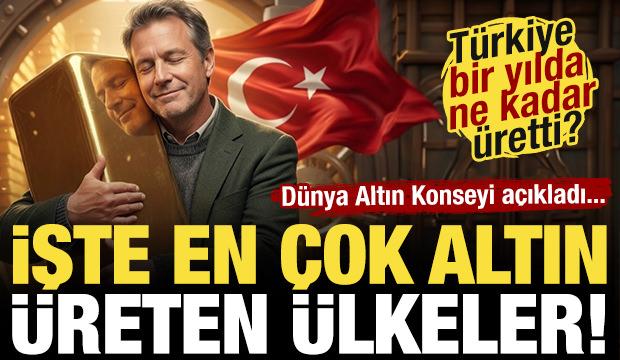 En &ccedil;ok altın &uuml;reten &uuml;lkeler a&ccedil;ıklandı! T&uuml;rkiye bir yıl i&ccedil;inde ne kadar &uuml;retiyor?