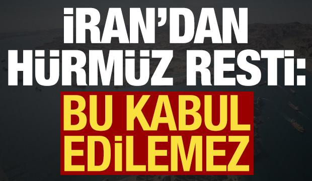 İran'dan 'H&uuml;rm&uuml;z Boğazı' a&ccedil;ıklaması: Bu kabul edilemez!