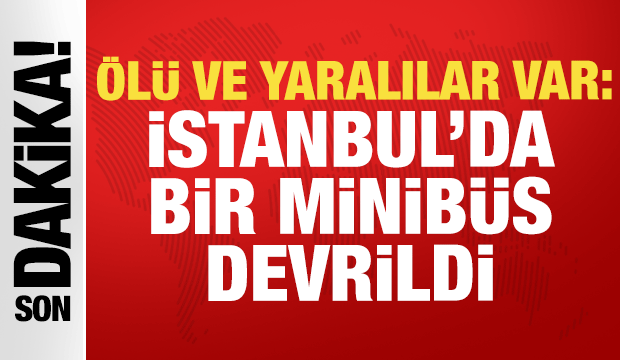 İstanbul'da servis minibüsü yoldan çıktı: Ölü ve yaralılar var