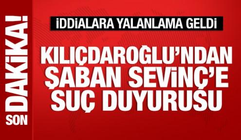 Kemal Kılıçdaroğlu'ndan Şaban Sevinç'e suç duyurusu