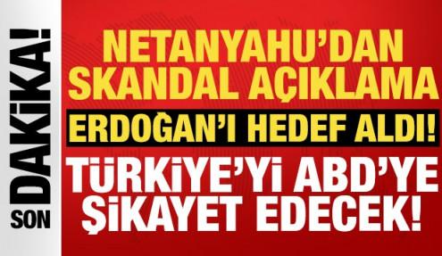 Netanyahu Türkiye'yi ABD'ye şikayet edecek: Erdoğan'ı ciddiye alıyoruz