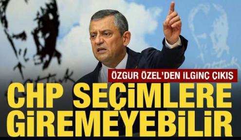 Özgür Özel: CHP seçimlere giremeyebilir