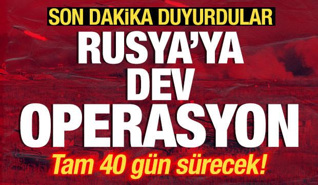 Son dakika duyurdular! Rusya'ya dev operasyon! Saldırılar 40 gün sürecek