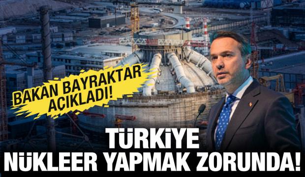 Türkiye nükleer yapmak zorunda! Bakan Bayraktar açıkladı