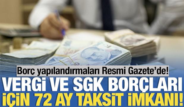 Vergi ve SGK Borçları için 72 ay taksit imkanı... Borç yapılandırmaları Resmi Gazete’de!