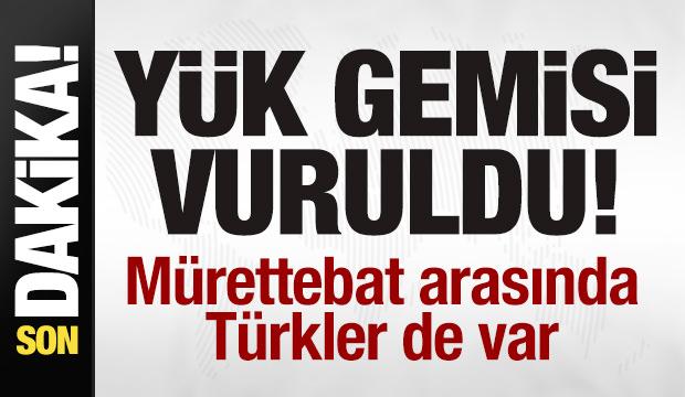 Yük gemisi vuruldu! Mürettebat arasında Türkler de var