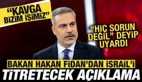 Bakan Fidan'dan İsrail'i titretecek açıklama: Kavga bizim işimiz, hiç sorun değil!