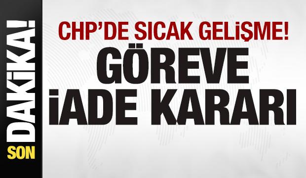 CHP'de sıcak gelişme! Göreve iade kararı