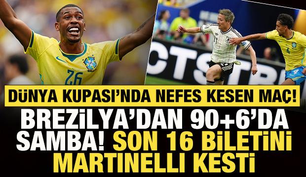 Dünya Kupası'nda Brezilya'dan 90+6'da samba! Son 16 biletini Martinelli kesti