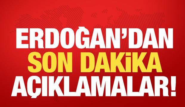 Erdoğan'dan son dakika açıklamalar!