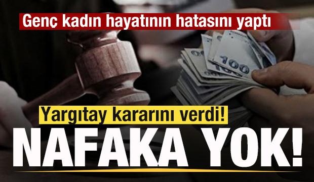 Genç kadın hayatının hatasını yaptı! Yargıtay kararını verdi! Tazminat ve nafaka yok!