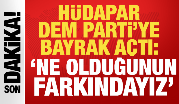 HÜDAPAR DEM Parti'ye bayrak açtı: 'Ne olduğunun farkındayız, sabrımızı zorlamayın'