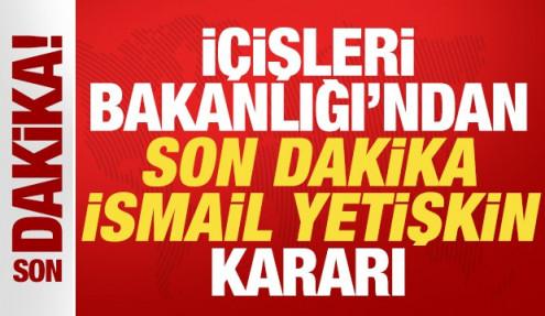 İçişleri Bakanlığı'ndan son dakika İsmail Yetişkin kararı! Görevden uzaklaştırıldı