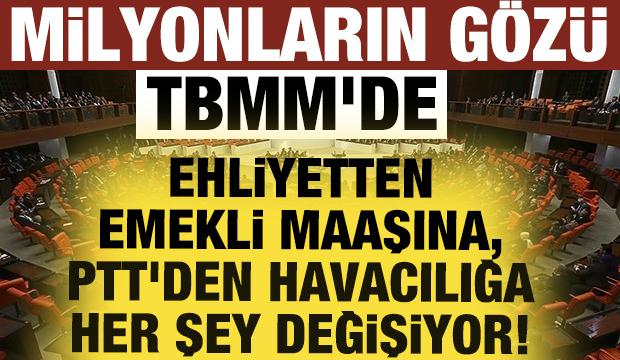 Milyonların gözü TBMM'de: Ehliyetten emekli maaşına, PTT'den havacılığa her şey değişiyor!