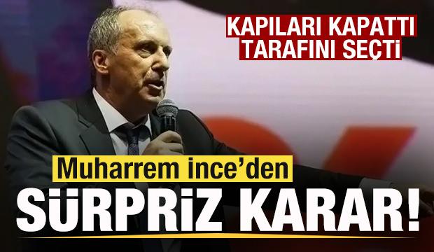 Muharrem ince'den sürpriz karar! Kapıları kapattı tarafını seçti!