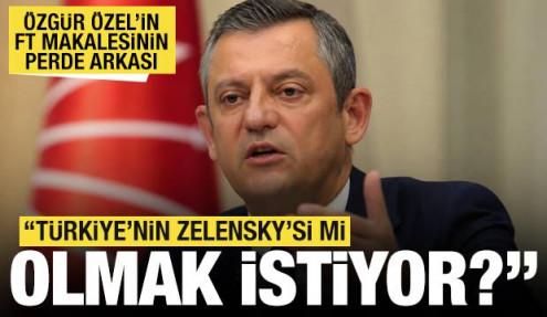 Özgür Özel'in FT makalesinin perde arkası: Türkiye'nin Zelensky'si mi olmak istiyor?