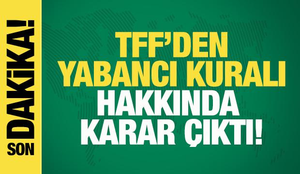 TFF'den yabancı kuralı hakkında karar çıktı!