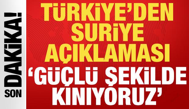 Türkiye'den Suriye açıklaması: Güçlü şekilde kınıyoruz