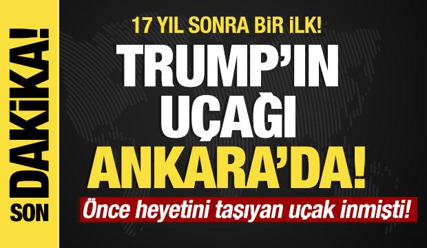 Son dakika... Trump'ın uçağı Ankara'da! 17 yıl sonra bir ilk!