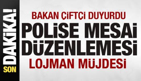 Bakan Çiftçi detayları duyurdu! Polise mesai düzenlemesi! Lojman müjdesi