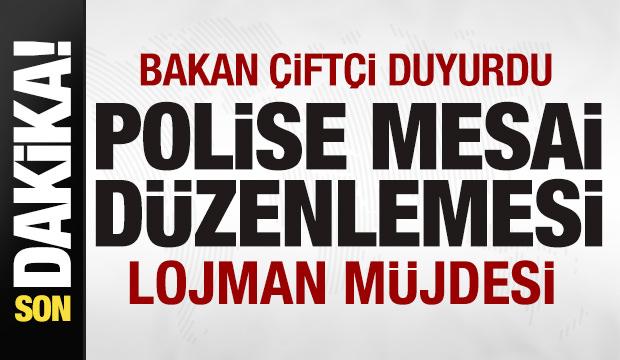 Bakan Çiftçi detayları duyurdu! Polise mesai düzenlemesi! Lojman müjdesi