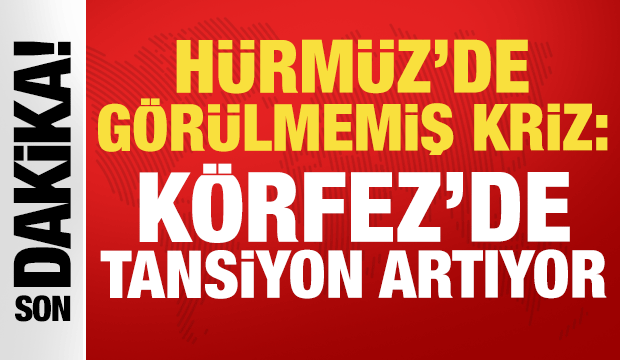 Hürmüz'de görülmemiş kriz: Körfez'de tansiyon artıyor
