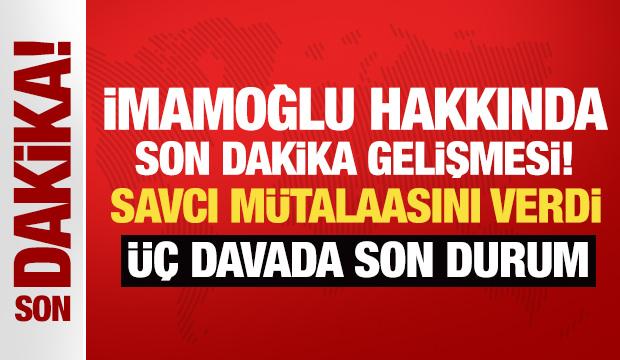 İmamoğlu hakkında son dakika gelişmesi! Savcı mütalaasını verdi