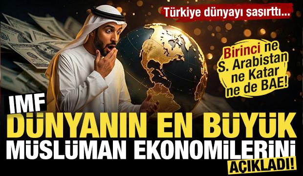 IMF dünyanın en büyük Müslüman ekonomilerini açıkladı! Ne S. Arabistan ne BAE ne de Katar!
